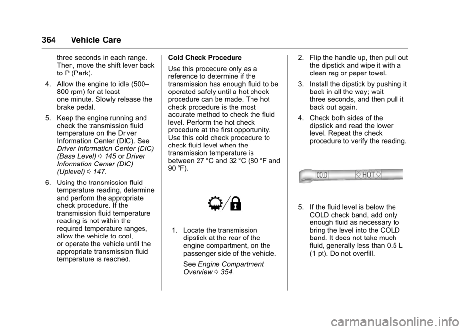 CHEVROLET SILVERADO 2017 3.G Owners Guide Chevrolet Silverado Owner Manual (GMNA-Localizing-U.S./Canada/Mexico-9956065) - 2017 - CRC - 4/29/16
364 Vehicle Care
three seconds in each range.Then, move the shift lever backto P (Park).
4. Allow t