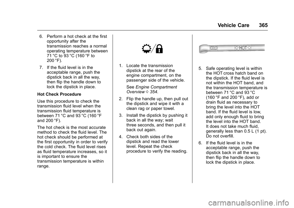 CHEVROLET SILVERADO 2017 3.G Owners Manual Chevrolet Silverado Owner Manual (GMNA-Localizing-U.S./Canada/Mexico-9956065) - 2017 - CRC - 4/29/16
Vehicle Care 365
6. Perform a hot check at the firstopportunity after thetransmission reaches a nor CHEVROLET SILVERADO 2017 3.G Owners Manual Chevrolet Silverado Owner Manual (GMNA-Localizing-U.S./Canada/Mexico-9956065) - 2017 - CRC - 4/29/16
Vehicle Care 365
6. Perform a hot check at the firstopportunity after thetransmission reaches a nor