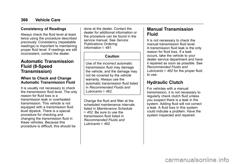 CHEVROLET SILVERADO 2017 3.G Owners Manual Chevrolet Silverado Owner Manual (GMNA-Localizing-U.S./Canada/Mexico-9956065) - 2017 - CRC - 4/29/16
366 Vehicle Care
Consistency of Readings
Always check the fluid level at leasttwice using the proce