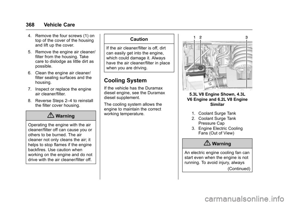 CHEVROLET SILVERADO 2017 3.G Owners Manual Chevrolet Silverado Owner Manual (GMNA-Localizing-U.S./Canada/Mexico-9956065) - 2017 - CRC - 4/29/16
368 Vehicle Care
4. Remove the four screws (1) ontop of the cover of the housingand lift up the cov