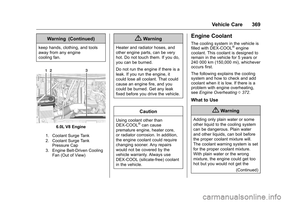 CHEVROLET SILVERADO 2017 3.G Owners Guide Chevrolet Silverado Owner Manual (GMNA-Localizing-U.S./Canada/Mexico-9956065) - 2017 - CRC - 4/29/16
Vehicle Care 369
Warning (Continued)
keep hands, clothing, and tools
away from any engine
cooling f