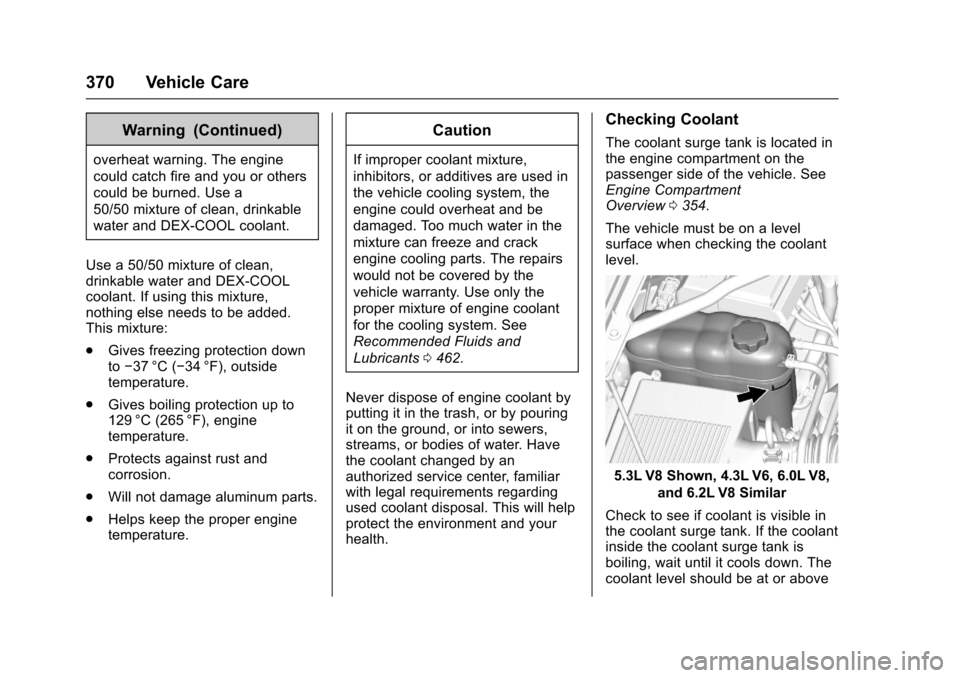 CHEVROLET SILVERADO 2017 3.G Owners Manual Chevrolet Silverado Owner Manual (GMNA-Localizing-U.S./Canada/Mexico-9956065) - 2017 - CRC - 4/29/16
370 Vehicle Care
Warning (Continued)
overheat warning. The engine
could catch fire and you or other