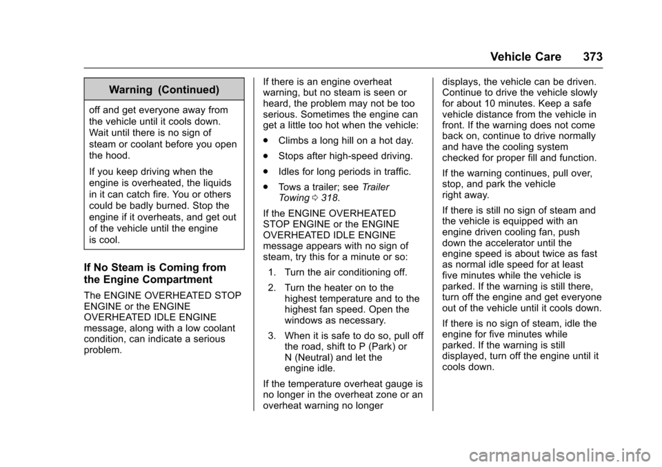 CHEVROLET SILVERADO 2017 3.G Owners Manual Chevrolet Silverado Owner Manual (GMNA-Localizing-U.S./Canada/Mexico-9956065) - 2017 - CRC - 4/29/16
Vehicle Care 373
Warning (Continued)
off and get everyone away from
the vehicle until it cools down CHEVROLET SILVERADO 2017 3.G Owners Manual Chevrolet Silverado Owner Manual (GMNA-Localizing-U.S./Canada/Mexico-9956065) - 2017 - CRC - 4/29/16
Vehicle Care 373
Warning (Continued)
off and get everyone away from
the vehicle until it cools down