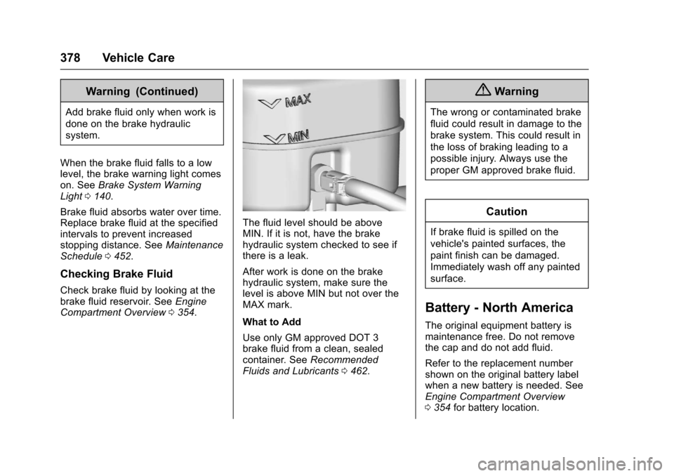 CHEVROLET SILVERADO 2017 3.G Service Manual Chevrolet Silverado Owner Manual (GMNA-Localizing-U.S./Canada/Mexico-9956065) - 2017 - CRC - 4/29/16
378 Vehicle Care
Warning (Continued)
Add brake fluid only when work is
done on the brake hydraulic
