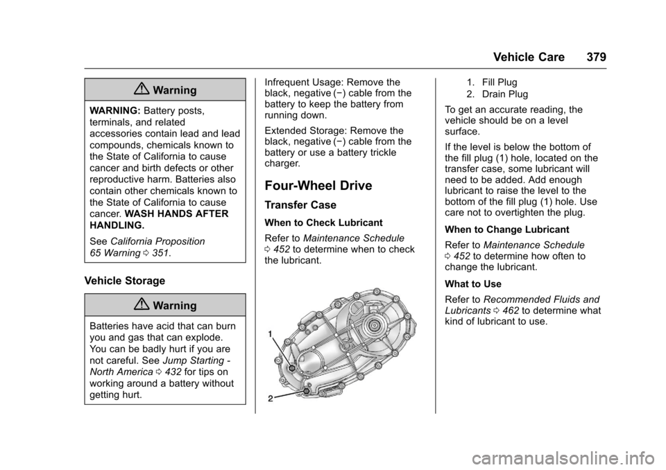 CHEVROLET SILVERADO 2017 3.G Owners Manual Chevrolet Silverado Owner Manual (GMNA-Localizing-U.S./Canada/Mexico-9956065) - 2017 - CRC - 4/29/16
Vehicle Care 379
{Warning
WA R N I N G :Battery posts,
terminals, and related
accessories contain l CHEVROLET SILVERADO 2017 3.G Owners Manual Chevrolet Silverado Owner Manual (GMNA-Localizing-U.S./Canada/Mexico-9956065) - 2017 - CRC - 4/29/16
Vehicle Care 379
{Warning
WA R N I N G :Battery posts,
terminals, and related
accessories contain l
