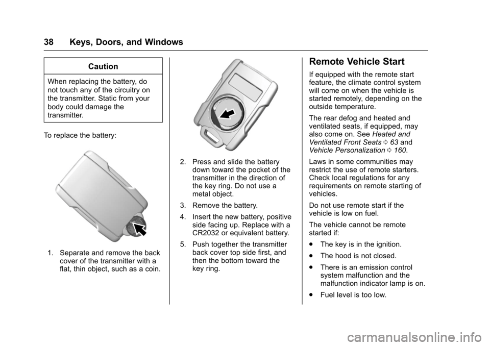 CHEVROLET SILVERADO 2017 3.G Owners Guide Chevrolet Silverado Owner Manual (GMNA-Localizing-U.S./Canada/Mexico-9956065) - 2017 - CRC - 4/29/16
38 Keys, Doors, and Windows
Caution
When replacing the battery, do
not touch any of the circuitry o