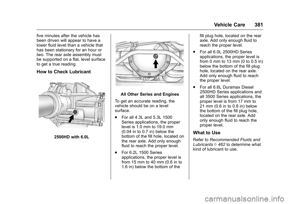 CHEVROLET SILVERADO 2017 3.G Owners Manual Chevrolet Silverado Owner Manual (GMNA-Localizing-U.S./Canada/Mexico-9956065) - 2017 - CRC - 4/29/16
Vehicle Care 381
five minutes after the vehicle hasbeen driven will appear to have alower fluid lev CHEVROLET SILVERADO 2017 3.G Owners Manual Chevrolet Silverado Owner Manual (GMNA-Localizing-U.S./Canada/Mexico-9956065) - 2017 - CRC - 4/29/16
Vehicle Care 381
five minutes after the vehicle hasbeen driven will appear to have alower fluid lev