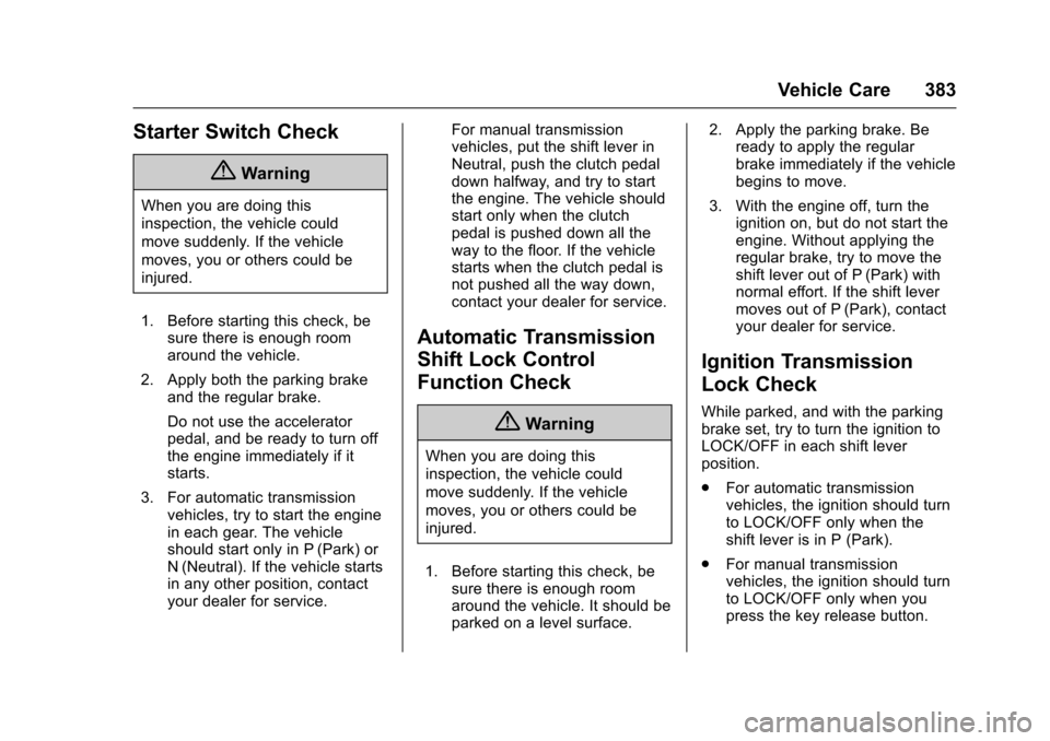 CHEVROLET SILVERADO 2017 3.G Owners Manual Chevrolet Silverado Owner Manual (GMNA-Localizing-U.S./Canada/Mexico-9956065) - 2017 - CRC - 4/29/16
Vehicle Care 383
Starter Switch Check
{Warning
When you are doing this
inspection, the vehicle coul CHEVROLET SILVERADO 2017 3.G Owners Manual Chevrolet Silverado Owner Manual (GMNA-Localizing-U.S./Canada/Mexico-9956065) - 2017 - CRC - 4/29/16
Vehicle Care 383
Starter Switch Check
{Warning
When you are doing this
inspection, the vehicle coul