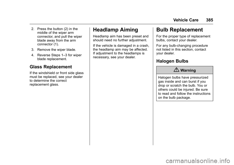 CHEVROLET SILVERADO 2017 3.G Owners Manual Chevrolet Silverado Owner Manual (GMNA-Localizing-U.S./Canada/Mexico-9956065) - 2017 - CRC - 4/29/16
Vehicle Care 385
2. Press the button (2) in themiddle of the wiper armconnector, and pull the wiper