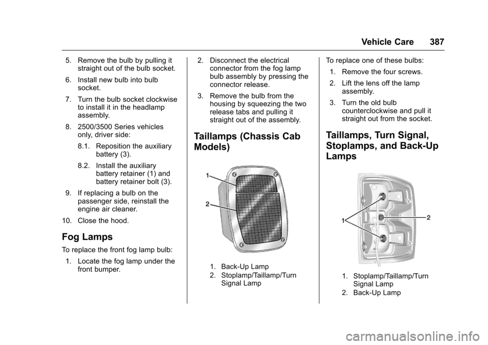 CHEVROLET SILVERADO 2017 3.G Owners Guide Chevrolet Silverado Owner Manual (GMNA-Localizing-U.S./Canada/Mexico-9956065) - 2017 - CRC - 4/29/16
Vehicle Care 387
5. Remove the bulb by pulling itstraight out of the bulb socket.
6. Install new bu