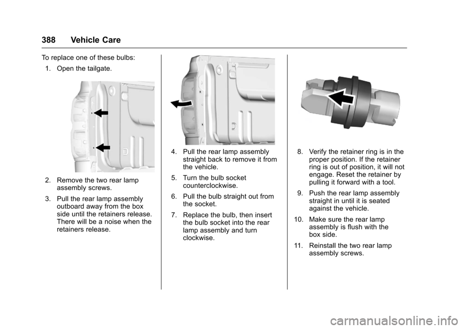 CHEVROLET SILVERADO 2017 3.G Owners Manual Chevrolet Silverado Owner Manual (GMNA-Localizing-U.S./Canada/Mexico-9956065) - 2017 - CRC - 4/29/16
388 Vehicle Care
To r e p l a c e o n e o f t h e s e b u l b s :
1. Open the tailgate.
2. Remove t