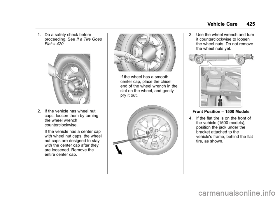 CHEVROLET SILVERADO 2017 3.G Owners Manual Chevrolet Silverado Owner Manual (GMNA-Localizing-U.S./Canada/Mexico-9956065) - 2017 - CRC - 4/29/16
Vehicle Care 425
1. Do a safety check beforeproceeding. SeeIf a Tire GoesFlat0420.
2. If the vehicl