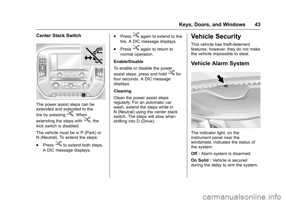 CHEVROLET SILVERADO 2017 3.G Owners Manual Chevrolet Silverado Owner Manual (GMNA-Localizing-U.S./Canada/Mexico-9956065) - 2017 - CRC - 4/29/16
Keys, Doors, and Windows 43
Center Stack Switch
The power assist steps can beextended and extended 