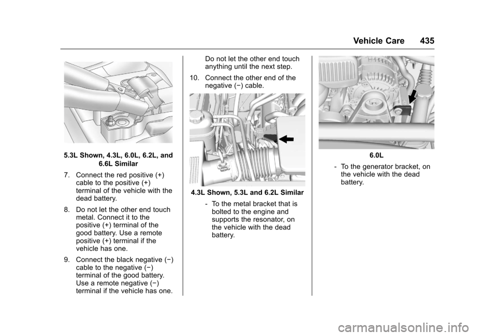 CHEVROLET SILVERADO 2017 3.G Owners Manual Chevrolet Silverado Owner Manual (GMNA-Localizing-U.S./Canada/Mexico-9956065) - 2017 - CRC - 4/29/16
Vehicle Care 435
5.3L Shown, 4.3L, 6.0L, 6.2L, and
6.6L Similar
7. Connect the red positive (+)cabl