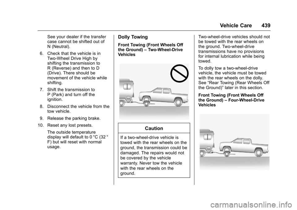 CHEVROLET SILVERADO 2017 3.G Owners Manual Chevrolet Silverado Owner Manual (GMNA-Localizing-U.S./Canada/Mexico-9956065) - 2017 - CRC - 4/29/16
Vehicle Care 439
See your dealer if the transfercase cannot be shifted out ofN(Neutral).
6. Check t
