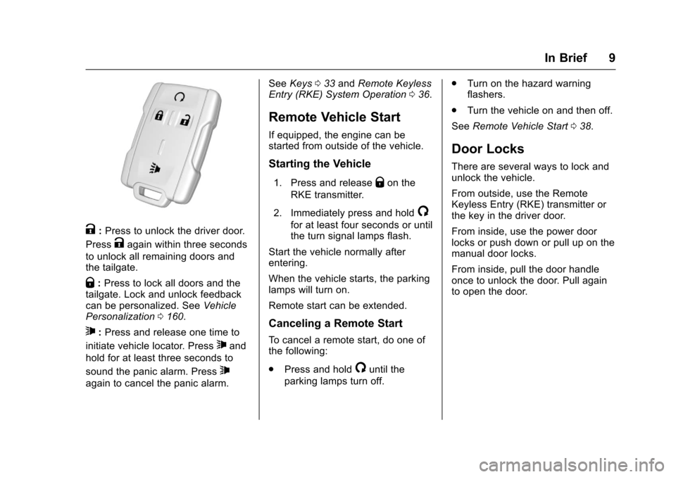 CHEVROLET SILVERADO 2017 3.G Owners Manual Chevrolet Silverado Owner Manual (GMNA-Localizing-U.S./Canada/Mexico-9956065) - 2017 - CRC - 4/29/16
In Brief 9
K:Press to unlock the driver door.
PressKagain within three seconds
to unlock all remain CHEVROLET SILVERADO 2017 3.G Owners Manual Chevrolet Silverado Owner Manual (GMNA-Localizing-U.S./Canada/Mexico-9956065) - 2017 - CRC - 4/29/16
In Brief 9
K:Press to unlock the driver door.
PressKagain within three seconds
to unlock all remain