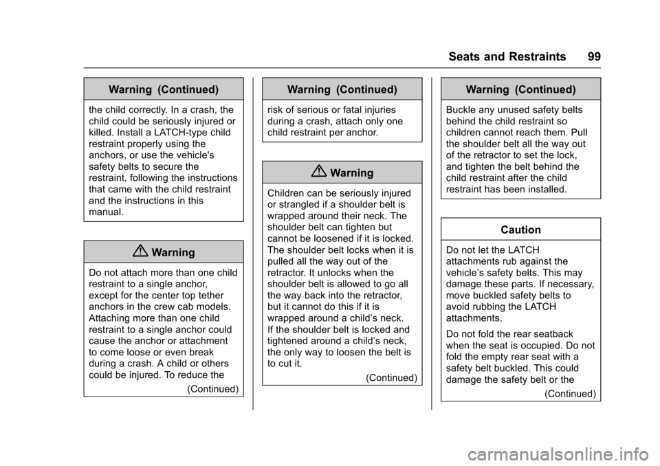 CHEVROLET SILVERADO 2017 3.G Owners Manual Chevrolet Silverado Owner Manual (GMNA-Localizing-U.S./Canada/Mexico-9956065) - 2017 - CRC - 4/29/16
Seats and Restraints 99
Warning (Continued)
the child correctly. In a crash, the
child could be ser