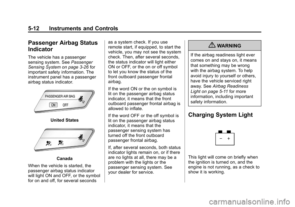 CHEVROLET SONIC 2012 2.G Owners Manual Black plate (12,1)Chevrolet Sonic Owner Manual - 2012
5-12 Instruments and Controls
Passenger Airbag Status
Indicator
The vehicle has a passenger
sensing system. SeePassenger
Sensing System on page 3�