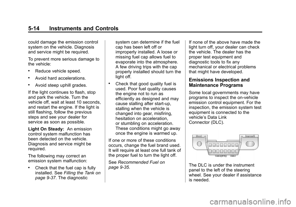 CHEVROLET SONIC 2012 2.G Owners Manual Black plate (14,1)Chevrolet Sonic Owner Manual - 2012
5-14 Instruments and Controls
could damage the emission control
system on the vehicle. Diagnosis
and service might be required.
To prevent more se CHEVROLET SONIC 2012 2.G Owners Manual Black plate (14,1)Chevrolet Sonic Owner Manual - 2012
5-14 Instruments and Controls
could damage the emission control
system on the vehicle. Diagnosis
and service might be required.
To prevent more se