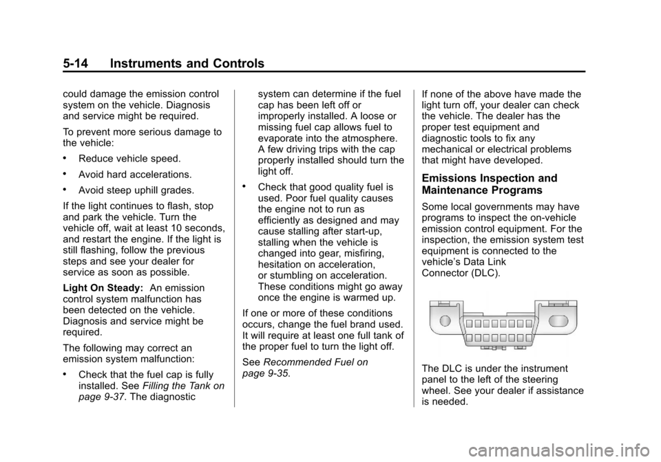 CHEVROLET SONIC 2012 2.G Owners Manual Black plate (14,1)Chevrolet Sonic Owner Manual - 2012
5-14 Instruments and Controls
could damage the emission control
system on the vehicle. Diagnosis
and service might be required.
To prevent more se
