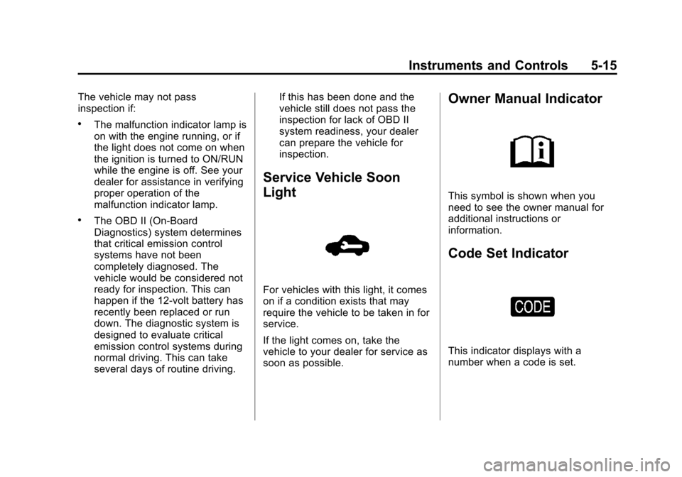 CHEVROLET SONIC 2012 2.G Owners Manual Black plate (15,1)Chevrolet Sonic Owner Manual - 2012
Instruments and Controls 5-15
The vehicle may not pass
inspection if:
.The malfunction indicator lamp is
on with the engine running, or if
the lig CHEVROLET SONIC 2012 2.G Owners Manual Black plate (15,1)Chevrolet Sonic Owner Manual - 2012
Instruments and Controls 5-15
The vehicle may not pass
inspection if:
.The malfunction indicator lamp is
on with the engine running, or if
the lig