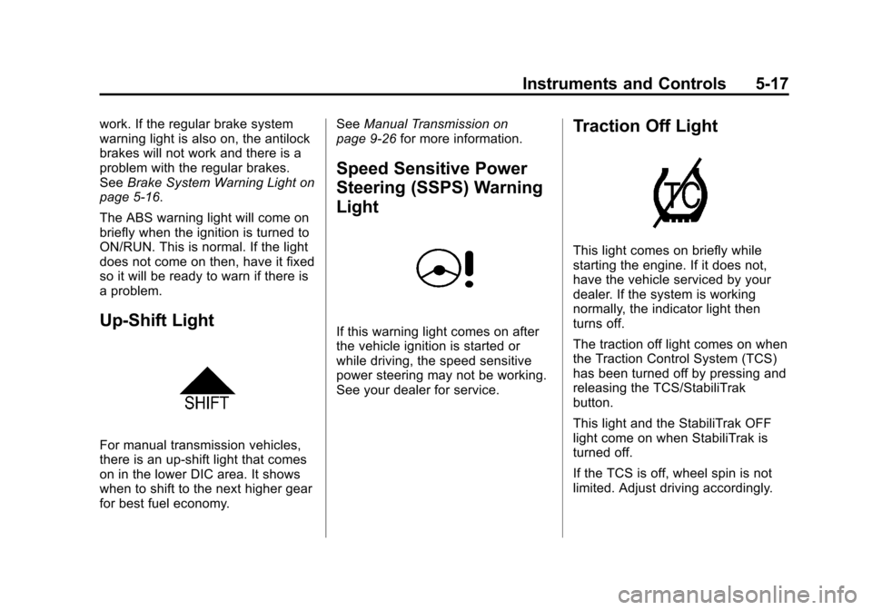 CHEVROLET SONIC 2012 2.G Owners Manual Black plate (17,1)Chevrolet Sonic Owner Manual - 2012
Instruments and Controls 5-17
work. If the regular brake system
warning light is also on, the antilock
brakes will not work and there is a
problem