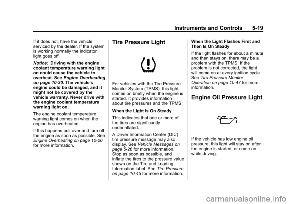 CHEVROLET SONIC 2012 2.G Owners Manual Black plate (19,1)Chevrolet Sonic Owner Manual - 2012
Instruments and Controls 5-19
If it does not, have the vehicle
serviced by the dealer. If the system
is working normally the indicator
light goes 