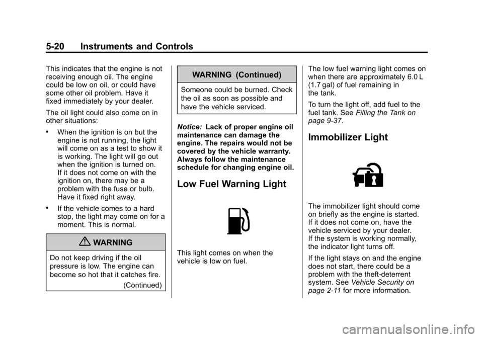 CHEVROLET SONIC 2012 2.G Owners Manual Black plate (20,1)Chevrolet Sonic Owner Manual - 2012
5-20 Instruments and Controls
This indicates that the engine is not
receiving enough oil. The engine
could be low on oil, or could have
some other