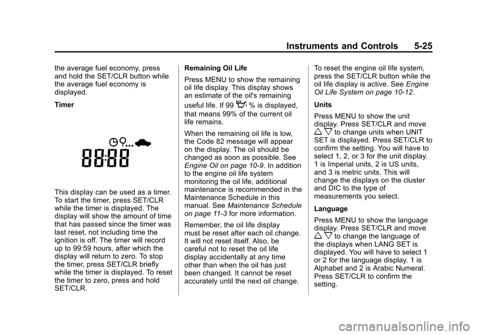 CHEVROLET SONIC 2012 2.G Owners Manual Black plate (25,1)Chevrolet Sonic Owner Manual - 2012
Instruments and Controls 5-25
the average fuel economy, press
and hold the SET/CLR button while
the average fuel economy is
displayed.
Timer
This CHEVROLET SONIC 2012 2.G Owners Manual Black plate (25,1)Chevrolet Sonic Owner Manual - 2012
Instruments and Controls 5-25
the average fuel economy, press
and hold the SET/CLR button while
the average fuel economy is
displayed.
Timer
This