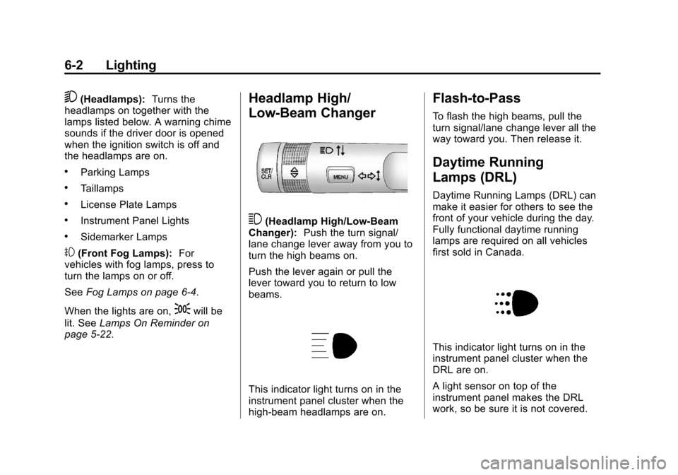 CHEVROLET SONIC 2012 2.G Owners Manual Black plate (2,1)Chevrolet Sonic Owner Manual - 2012
6-2 Lighting
5(Headlamps):Turns the
headlamps on together with the
lamps listed below. A warning chime
sounds if the driver door is opened
when the CHEVROLET SONIC 2012 2.G Owners Manual Black plate (2,1)Chevrolet Sonic Owner Manual - 2012
6-2 Lighting
5(Headlamps):Turns the
headlamps on together with the
lamps listed below. A warning chime
sounds if the driver door is opened
when the