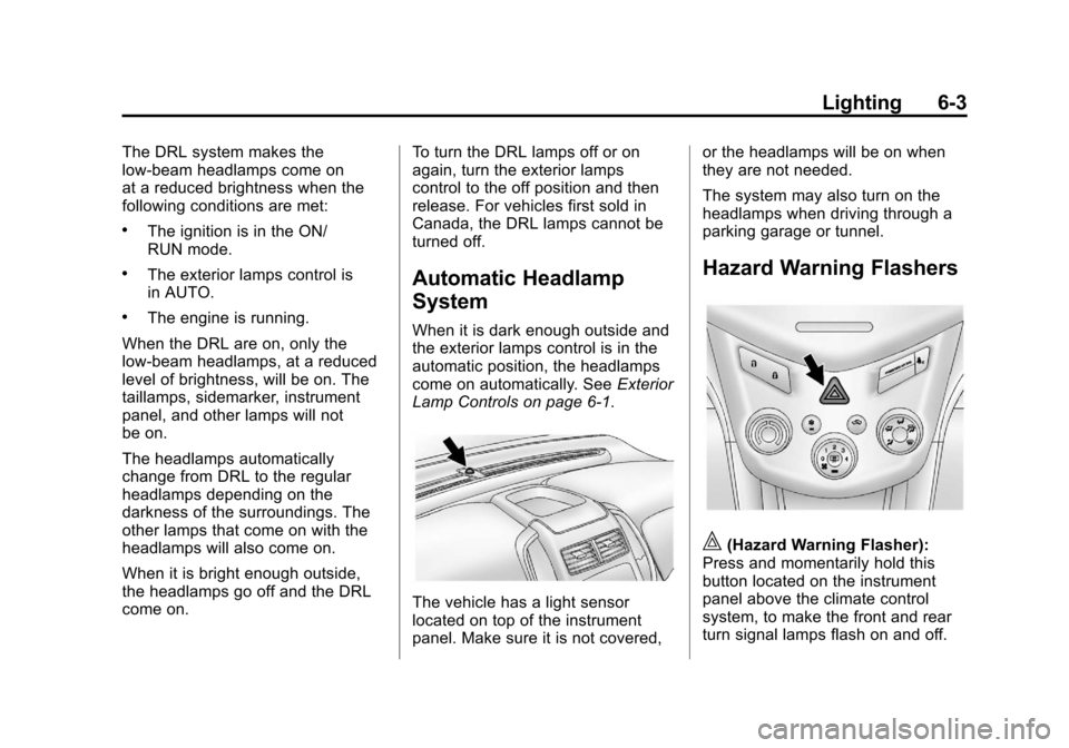 CHEVROLET SONIC 2012 2.G Owners Manual Black plate (3,1)Chevrolet Sonic Owner Manual - 2012
Lighting 6-3
The DRL system makes the
low‐beam headlamps come on
at a reduced brightness when the
following conditions are met:
.The ignition is 