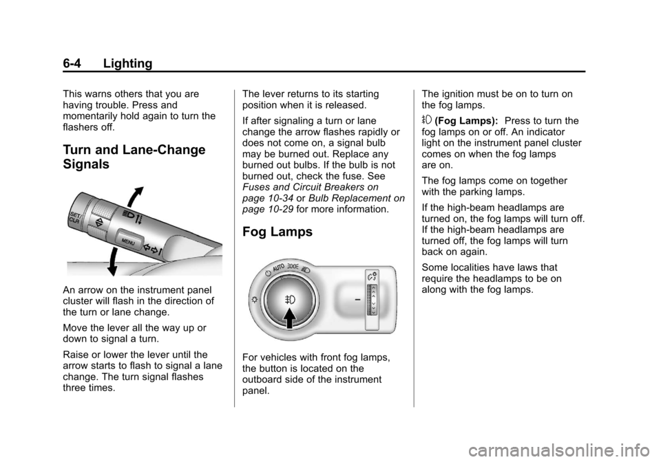 CHEVROLET SONIC 2012 2.G Owners Manual Black plate (4,1)Chevrolet Sonic Owner Manual - 2012
6-4 Lighting
This warns others that you are
having trouble. Press and
momentarily hold again to turn the
flashers off.
Turn and Lane-Change
Signals