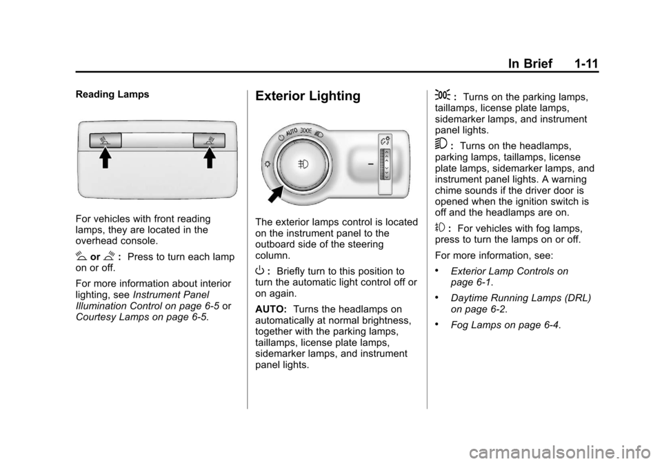 CHEVROLET SONIC 2012 2.G User Guide Black plate (11,1)Chevrolet Sonic Owner Manual - 2012
In Brief 1-11
Reading Lamps
For vehicles with front reading
lamps, they are located in the
overhead console.
#or$:Press to turn each lamp
on or of