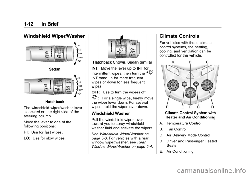 CHEVROLET SONIC 2012 2.G User Guide Black plate (12,1)Chevrolet Sonic Owner Manual - 2012
1-12 In Brief
Windshield Wiper/Washer
Sedan
Hatchback
The windshield wiper/washer lever
is located on the right side of the
steering column.
Move 