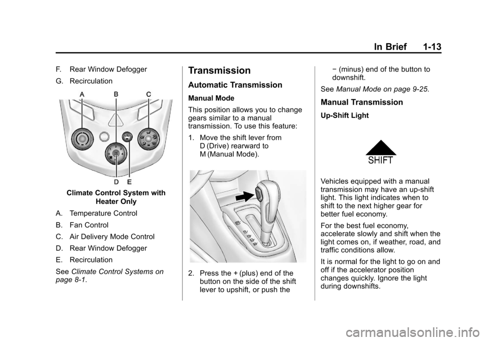 CHEVROLET SONIC 2012 2.G Owners Manual Black plate (13,1)Chevrolet Sonic Owner Manual - 2012
In Brief 1-13
F. Rear Window Defogger
G. Recirculation
Climate Control System withHeater Only
A. Temperature Control
B. Fan Control
C. Air Deliver