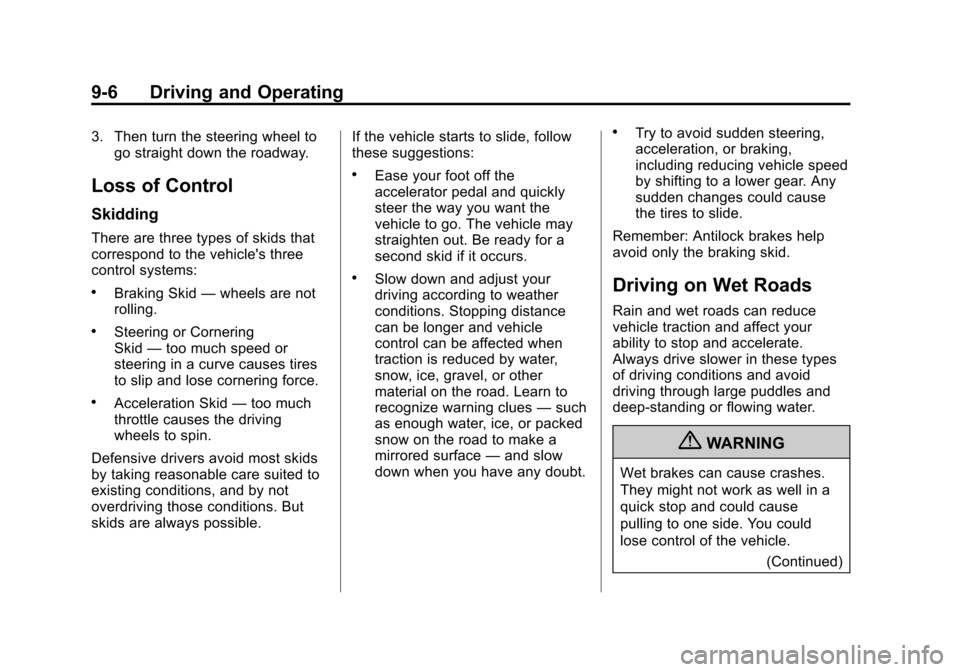CHEVROLET SONIC 2012 2.G Owners Manual Black plate (6,1)Chevrolet Sonic Owner Manual - 2012
9-6 Driving and Operating
3. Then turn the steering wheel togo straight down the roadway.
Loss of Control
Skidding
There are three types of skids t