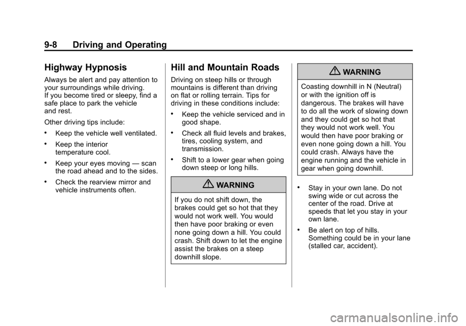 CHEVROLET SONIC 2012 2.G Owners Manual Black plate (8,1)Chevrolet Sonic Owner Manual - 2012
9-8 Driving and Operating
Highway Hypnosis
Always be alert and pay attention to
your surroundings while driving.
If you become tired or sleepy, fin