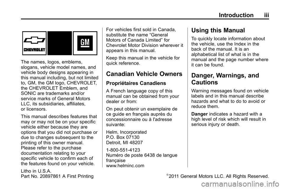 CHEVROLET SONIC 2012 2.G Owners Manual Introduction iii
The names, logos, emblems,
slogans, vehicle model names, and
vehicle body designs appearing in
this manual including, but not limited
to, GM, the GM logo, CHEVROLET,
the CHEVROLET Emb