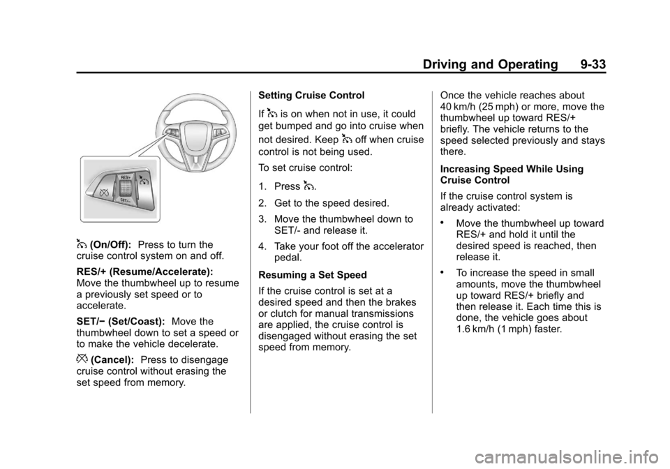 CHEVROLET SONIC 2012 2.G Owners Manual Black plate (33,1)Chevrolet Sonic Owner Manual - 2012
Driving and Operating 9-33
1(On/Off):Press to turn the
cruise control system on and off.
RES/+ (Resume/Accelerate):
Move the thumbwheel up to resu CHEVROLET SONIC 2012 2.G Owners Manual Black plate (33,1)Chevrolet Sonic Owner Manual - 2012
Driving and Operating 9-33
1(On/Off):Press to turn the
cruise control system on and off.
RES/+ (Resume/Accelerate):
Move the thumbwheel up to resu