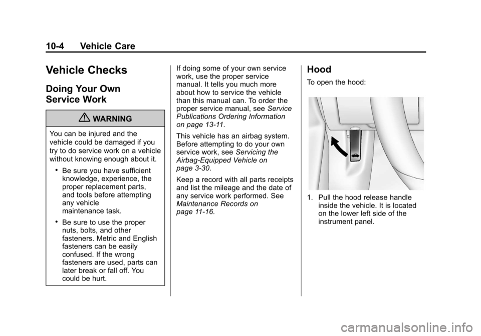 CHEVROLET SONIC 2012 2.G Owners Manual Black plate (4,1)Chevrolet Sonic Owner Manual - 2012
10-4 Vehicle Care
Vehicle Checks
Doing Your Own
Service Work
{WARNING
You can be injured and the
vehicle could be damaged if you
try to do service CHEVROLET SONIC 2012 2.G Owners Manual Black plate (4,1)Chevrolet Sonic Owner Manual - 2012
10-4 Vehicle Care
Vehicle Checks
Doing Your Own
Service Work
{WARNING
You can be injured and the
vehicle could be damaged if you
try to do service