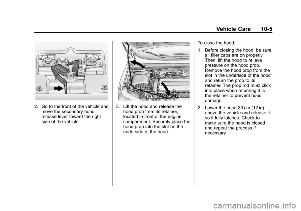 CHEVROLET SONIC 2012 2.G Owners Manual Black plate (5,1)Chevrolet Sonic Owner Manual - 2012
Vehicle Care 10-5
2. Go to the front of the vehicle andmove the secondary hood
release lever toward the right
side of the vehicle.3. Lift the hood CHEVROLET SONIC 2012 2.G Owners Manual Black plate (5,1)Chevrolet Sonic Owner Manual - 2012
Vehicle Care 10-5
2. Go to the front of the vehicle andmove the secondary hood
release lever toward the right
side of the vehicle.3. Lift the hood