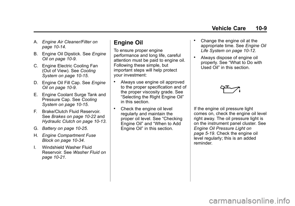 CHEVROLET SONIC 2012 2.G Owners Manual Black plate (9,1)Chevrolet Sonic Owner Manual - 2012
Vehicle Care 10-9
A.Engine Air Cleaner/Filter on
page 10‑14.
B. Engine Oil Dipstick. See Engine
Oil on page 10‑9.
C. Engine Electric Cooling Fa CHEVROLET SONIC 2012 2.G Owners Manual Black plate (9,1)Chevrolet Sonic Owner Manual - 2012
Vehicle Care 10-9
A.Engine Air Cleaner/Filter on
page 10‑14.
B. Engine Oil Dipstick. See Engine
Oil on page 10‑9.
C. Engine Electric Cooling Fa