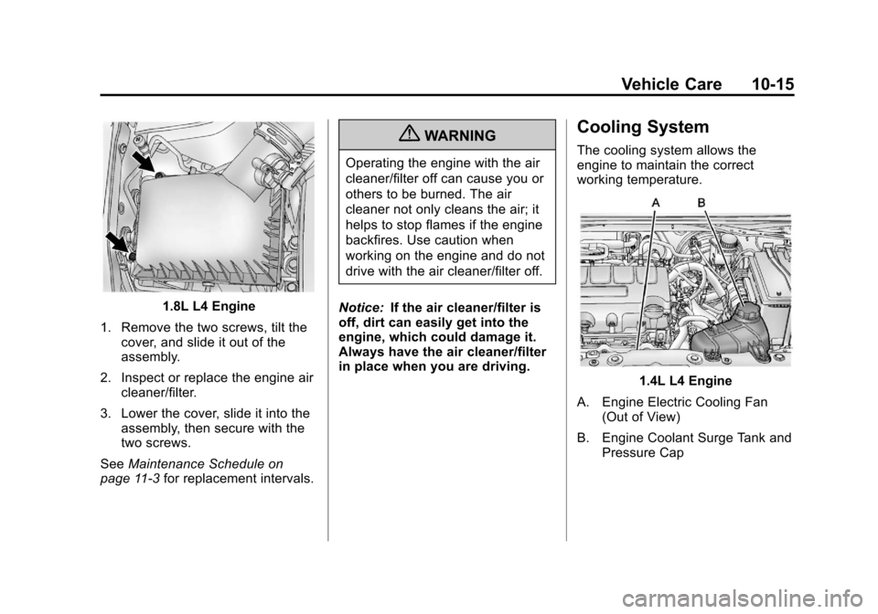 CHEVROLET SONIC 2012 2.G Owners Manual Black plate (15,1)Chevrolet Sonic Owner Manual - 2012
Vehicle Care 10-15
1.8L L4 Engine
1. Remove the two screws, tilt the cover, and slide it out of the
assembly.
2. Inspect or replace the engine air