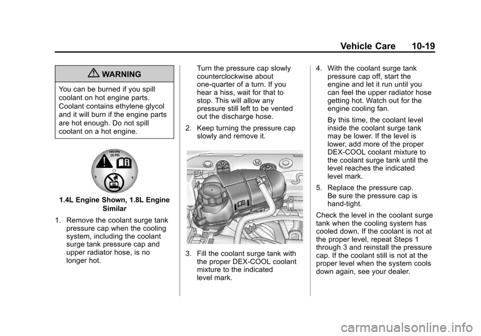 CHEVROLET SONIC 2012 2.G Owners Manual Black plate (19,1)Chevrolet Sonic Owner Manual - 2012
Vehicle Care 10-19
{WARNING
You can be burned if you spill
coolant on hot engine parts.
Coolant contains ethylene glycol
and it will burn if the e CHEVROLET SONIC 2012 2.G Owners Manual Black plate (19,1)Chevrolet Sonic Owner Manual - 2012
Vehicle Care 10-19
{WARNING
You can be burned if you spill
coolant on hot engine parts.
Coolant contains ethylene glycol
and it will burn if the e