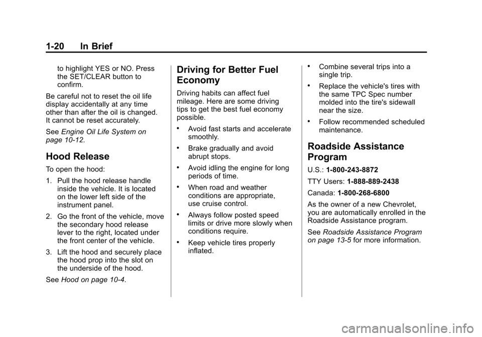 CHEVROLET SONIC 2012 2.G Owners Manual Black plate (20,1)Chevrolet Sonic Owner Manual - 2012
1-20 In Brief
to highlight YES or NO. Press
the SET/CLEAR button to
confirm.
Be careful not to reset the oil life
display accidentally at any time