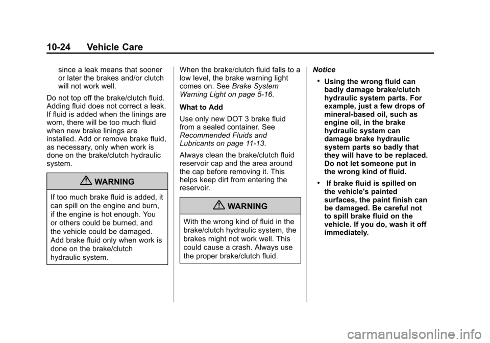 CHEVROLET SONIC 2012 2.G Owners Manual Black plate (24,1)Chevrolet Sonic Owner Manual - 2012
10-24 Vehicle Care
since a leak means that sooner
or later the brakes and/or clutch
will not work well.
Do not top off the brake/clutch fluid.
Add CHEVROLET SONIC 2012 2.G Owners Manual Black plate (24,1)Chevrolet Sonic Owner Manual - 2012
10-24 Vehicle Care
since a leak means that sooner
or later the brakes and/or clutch
will not work well.
Do not top off the brake/clutch fluid.
Add