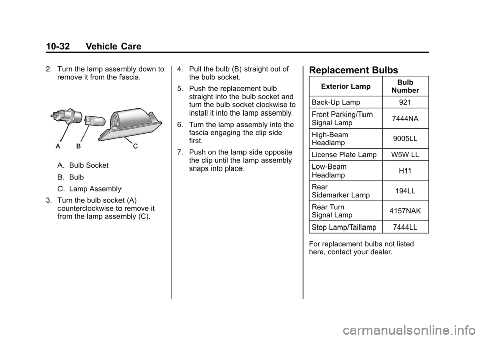 CHEVROLET SONIC 2012 2.G Owners Manual Black plate (32,1)Chevrolet Sonic Owner Manual - 2012
10-32 Vehicle Care
2. Turn the lamp assembly down toremove it from the fascia.
A. Bulb Socket
B. Bulb
C. Lamp Assembly
3. Turn the bulb socket (A) CHEVROLET SONIC 2012 2.G Owners Manual Black plate (32,1)Chevrolet Sonic Owner Manual - 2012
10-32 Vehicle Care
2. Turn the lamp assembly down toremove it from the fascia.
A. Bulb Socket
B. Bulb
C. Lamp Assembly
3. Turn the bulb socket (A)