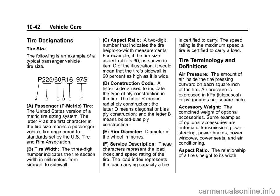 CHEVROLET SONIC 2012 2.G Owners Manual Black plate (42,1)Chevrolet Sonic Owner Manual - 2012
10-42 Vehicle Care
Tire Designations
Tire Size
The following is an example of a
typical passenger vehicle
tire size.
(A) Passenger (P‐Metric) Ti