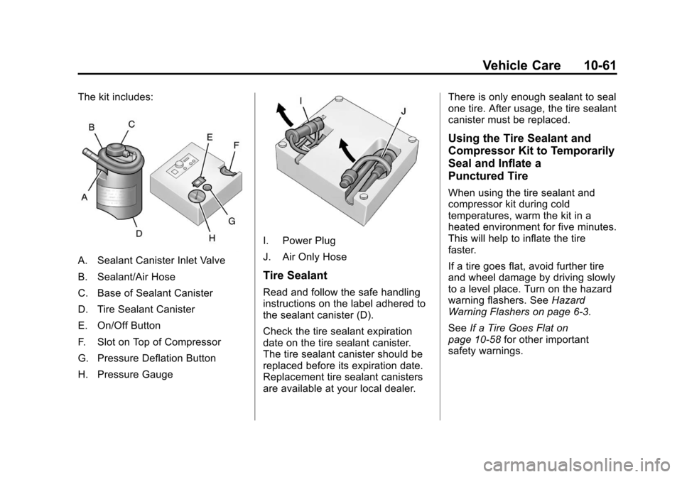 CHEVROLET SONIC 2012 2.G Owners Manual Black plate (61,1)Chevrolet Sonic Owner Manual - 2012
Vehicle Care 10-61
The kit includes:
A. Sealant Canister Inlet Valve
B. Sealant/Air Hose
C. Base of Sealant Canister
D. Tire Sealant Canister
E. O CHEVROLET SONIC 2012 2.G Owners Manual Black plate (61,1)Chevrolet Sonic Owner Manual - 2012
Vehicle Care 10-61
The kit includes:
A. Sealant Canister Inlet Valve
B. Sealant/Air Hose
C. Base of Sealant Canister
D. Tire Sealant Canister
E. O