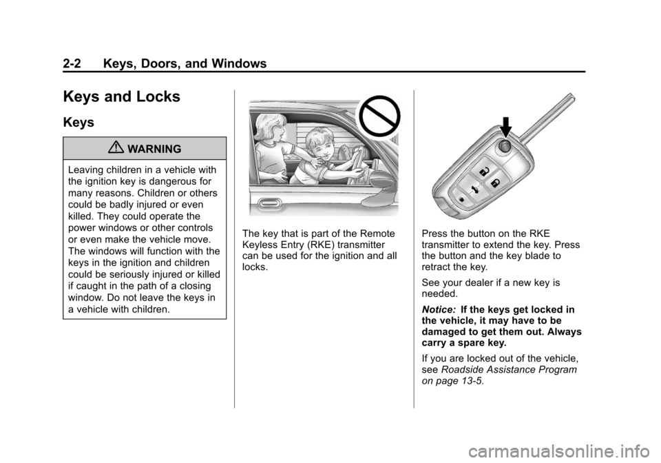 CHEVROLET SONIC 2012 2.G Owners Manual Black plate (2,1)Chevrolet Sonic Owner Manual - 2012
2-2 Keys, Doors, and Windows
Keys and Locks
Keys
{WARNING
Leaving children in a vehicle with
the ignition key is dangerous for
many reasons. Childr